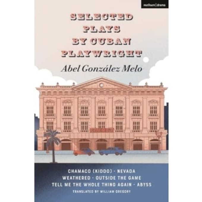 Selected Plays By Cuban Playwright Abel Gonzalez Melo - Methuen Drama Play Collections - Abel Gonzalez Melo