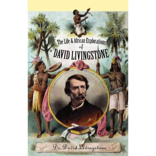 The Life And African Explorations Of David Livingstone - David Livingstone