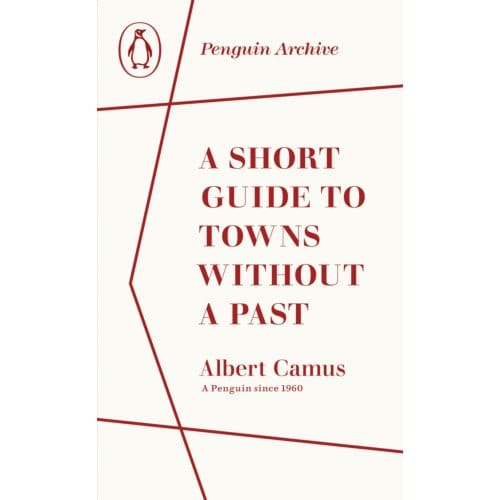 A Short Guide To Towns Without A Past - Penguin Archive - Albert Camus