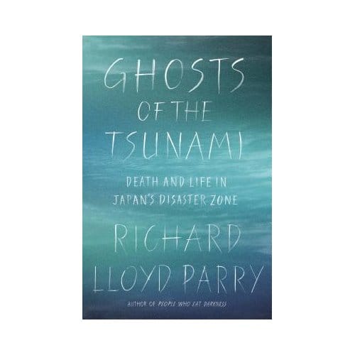 Ghosts Of The Tsunami - RICHARD LLOYD PARRY