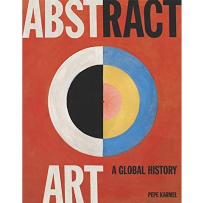 Abstract Art: A Global History - Pepe Karmel