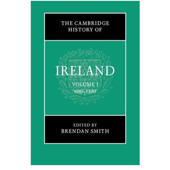 The Cambridge History Of Ireland: Volume 1, 600-1550 - Brendan Smith