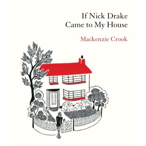 If Nick Drake Came To My House - Mackenzie Crook