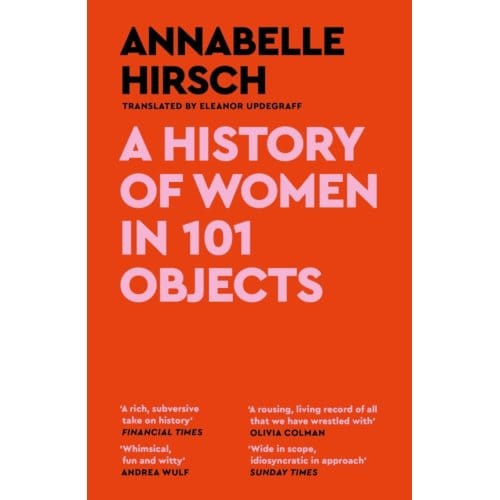 A History Of Women In 101 Objects - Annabelle Hirsch