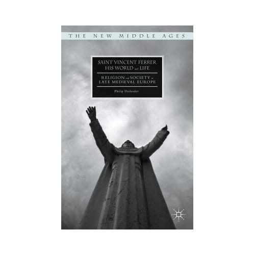 Saint Vincent Ferrer, His World And Life - Philip Daileader