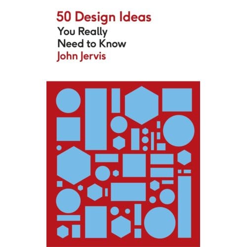 50 Design Ideas You Really Need To Know - 50 Ideas You Really Need To Know Series - John Jervis