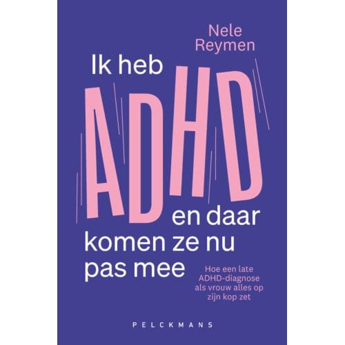 Ik Heb Adhd En Daar Komen Ze Nu Pas Mee - Nele Reymen