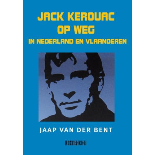 Jack Kerouac Op Weg In Nederland En Vlaanderen - Jaap van der Bent