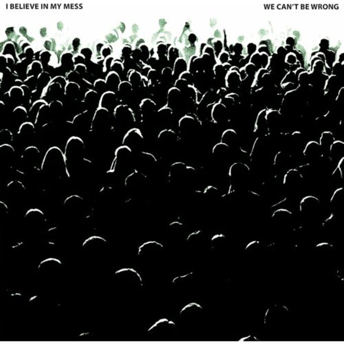 We Can't Be Wrong - I Believe In My Mess