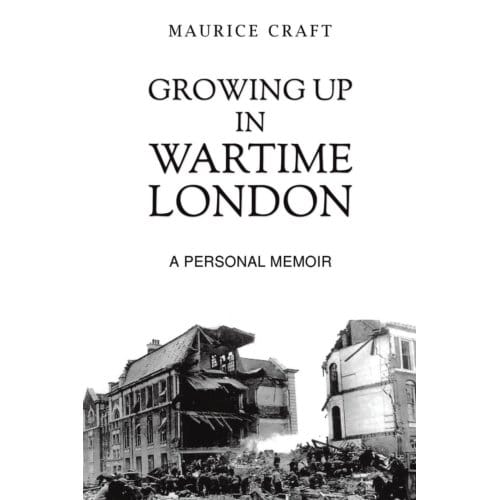 Growing Up In Wartime London - Maurice Craft