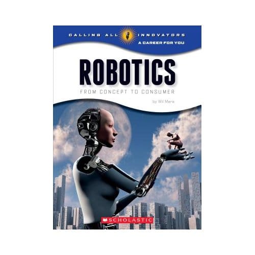 Robotics: From Concept To Cunsumer (Calling All Innovators: A Career For You) - Wil Mara