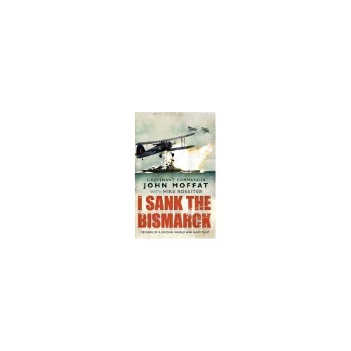 I Sank The Bismarck - John Moffat