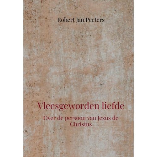 Vleesgeworden Liefde - Robert Jan Peeters