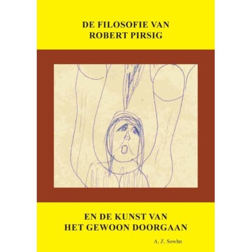 De Filosofie Van Robert Pirsig En De Kunst Van Het Gewoon Doorgaan - A.Z. Sowhn