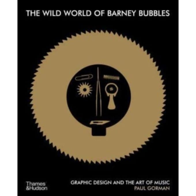 The Wild World Of Barney Bubbles - Paul Gorman