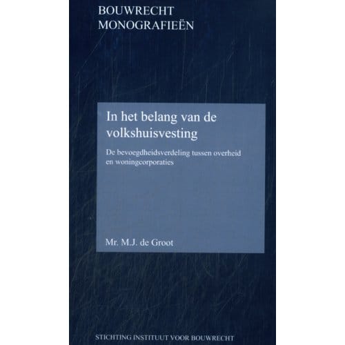 In Het Belang Van De Volkshuisvesting - Bouwrecht Monografieen - M.J. de Groot