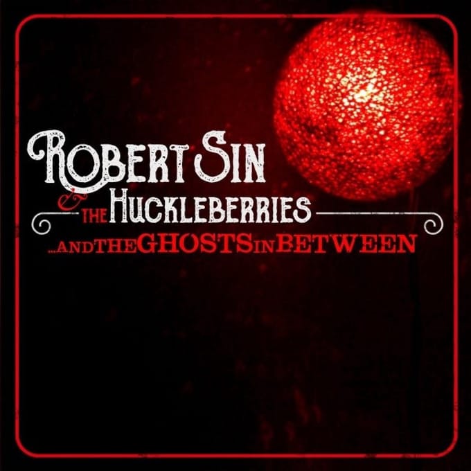 Robert Sin & The Huckleberries - ...And The Ghosts In Between