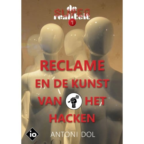 Reclame En De Kunst Van Het Hacken - De Superrealiteit - Antoni Dol
