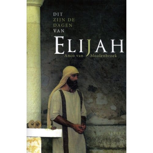 Dit Zijn De Dagen Van Elijah - Anco van Moolenbroek