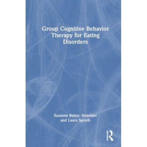 Group Cognitive Behavior Therapy For Eating Disorders - Suzanne Bailey-Straebler