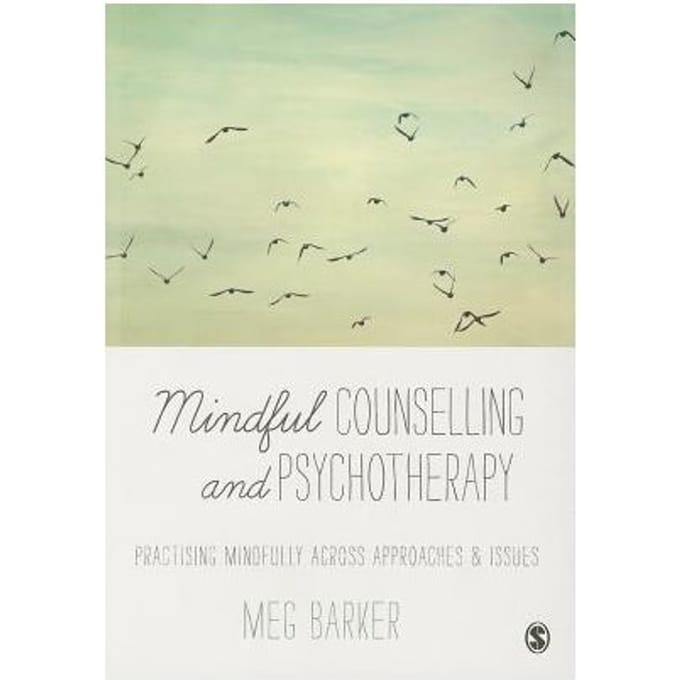 Mindful Counselling & Psychotherapy: Practising Mindfully Across Approaches & Issues - Barker
