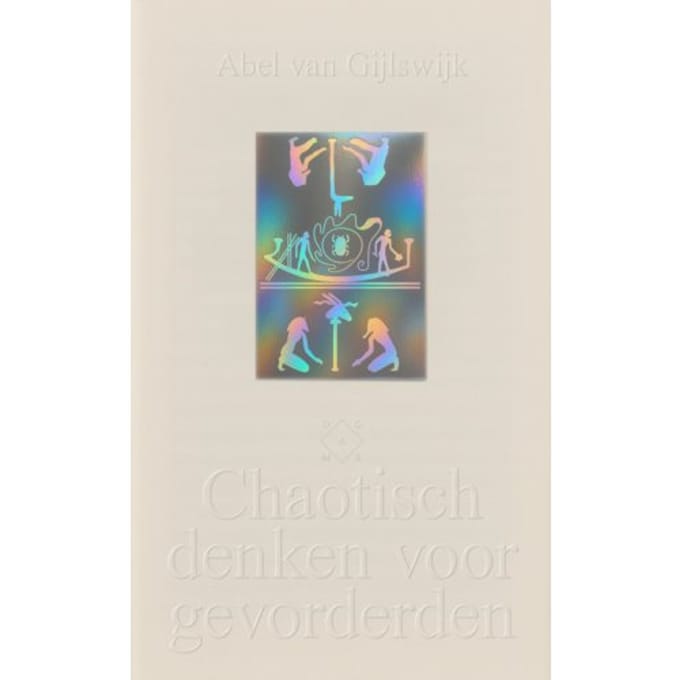 Chaotisch Denken Voor Gevorderden - Abel van Gijlswijk