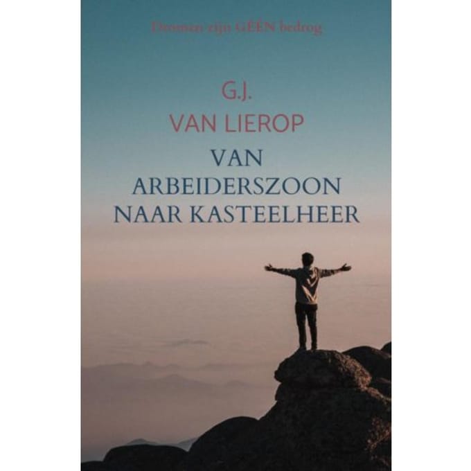 Van Arbeiderszoon Naar Kasteelheer - G.J. Van Lierop