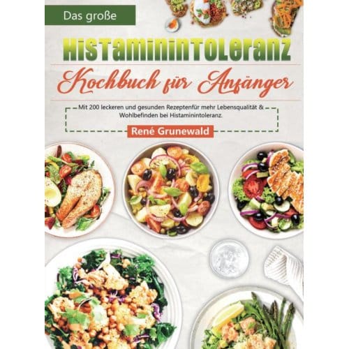 Das Große Histaminintoleranz Kochbuch Für Anfänger - René Grunewald