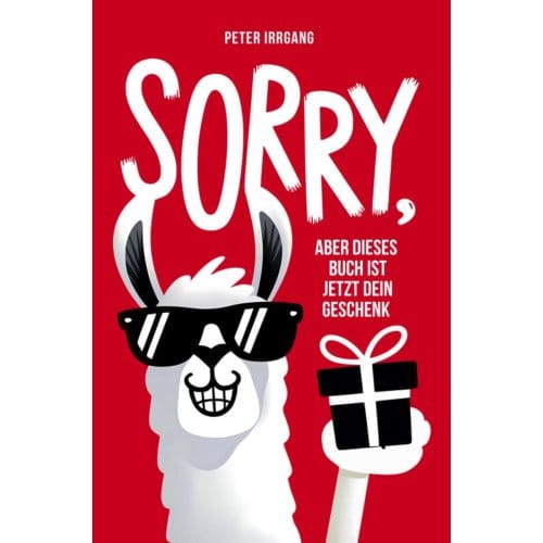 Sorry, Aber Dieses Buch Ist Jetzt Dein Geschenk! - Peter Irrgang