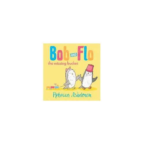 Bob And Flo And The Missing Bucket - Rebecca Ashdown