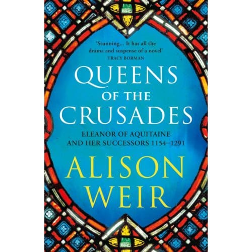 Queens Of The Crusades - England's Medieval Queens - Alison Weir