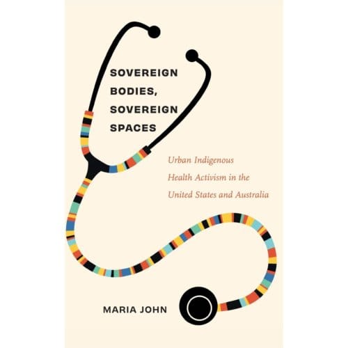 Sovereign Bodies, Sovereign Spaces - Critical Indigeneities - Maria John