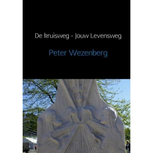 De Kruisweg, Jouw Levensweg - Peter Wezenberg