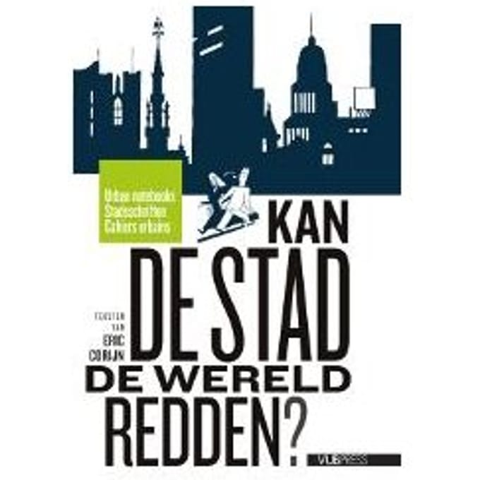 Kan De Stad De Wereld Redden? - Urban Notebooks / Stadsschriften / Cahiers Urbains - Eric Corijn