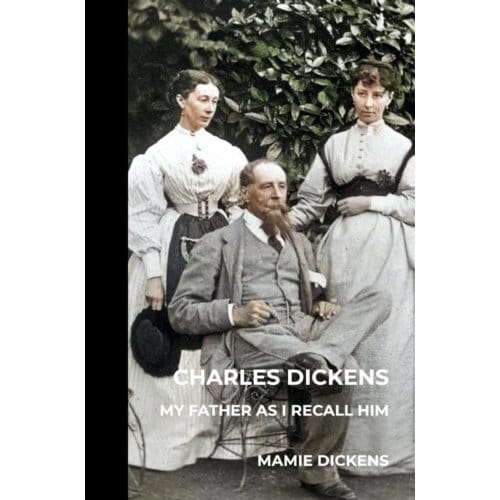 Charles Dickens: My Father As I Recall Him - Mamie Dickens