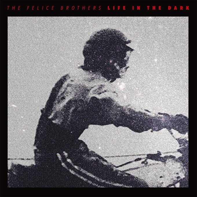 Life In The Dark - The Felice Brothers
