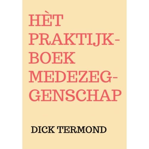 Hèt Praktijkboek Medezeggenschap - Dick Termond