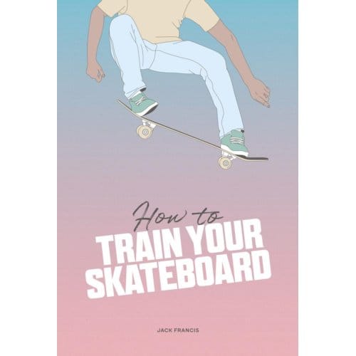 How To Train Your Skateboard - Jack Francis