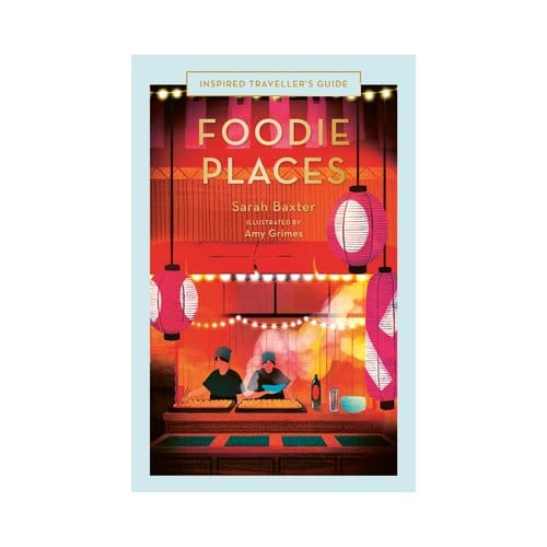 Foodie Places - Inspired Traveller's Guides - Sarah Baxter