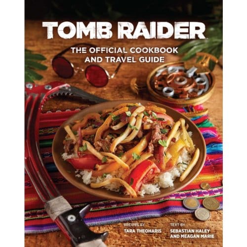 Tomb Raider: The Official Cookbook And Travel Guide - Sebastian Haley