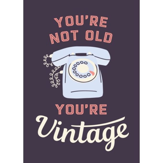 You're Not Old, You're Vintage