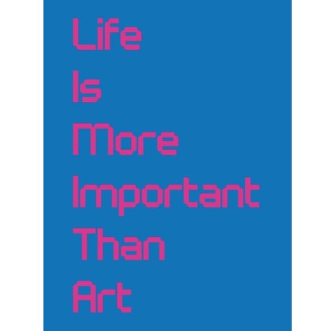 Life Is More Important Than Art