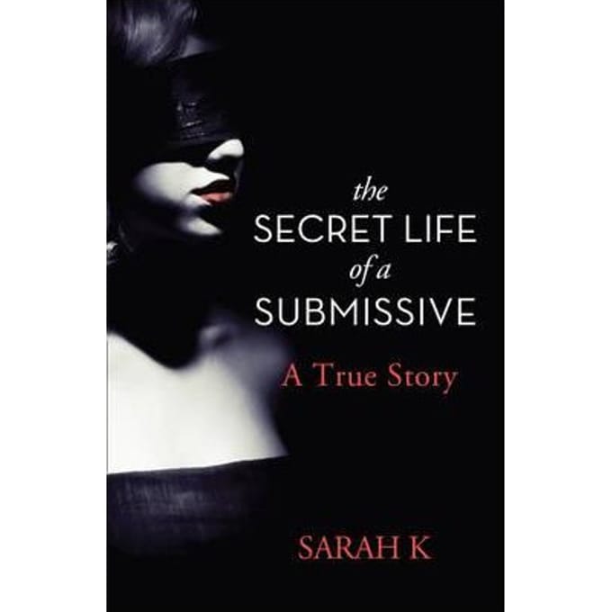 The Secret Life Of A Submissive - Sarah K.