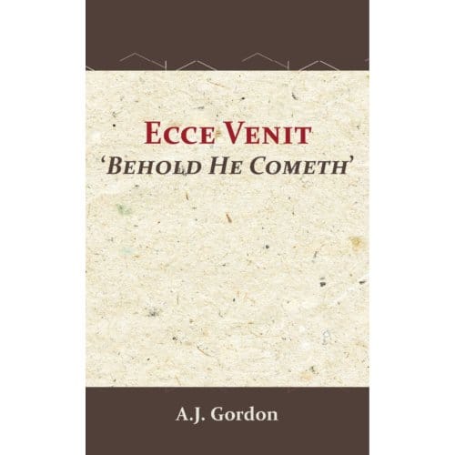 Ecce Venit - Behold He Cometh - A.J. Gordon