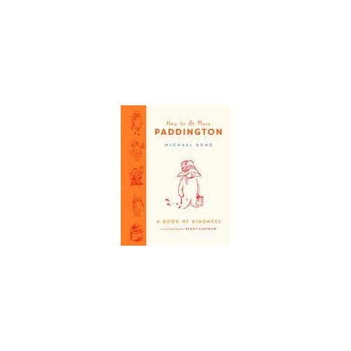 How To Be More Paddington: A Book Of Kindness - Michael Bond