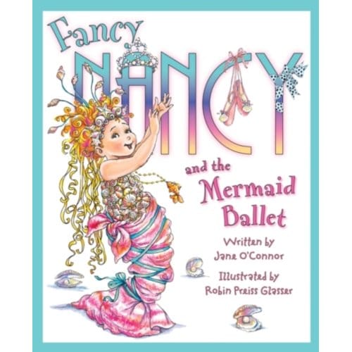 Fancy Nancy And The Mermaid Ballet - Fancy Nancy - O’Connor, Jane