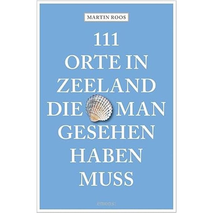 111 Orte In Zeeland, Die Man Gesehen Haben Muss - Martin Roos