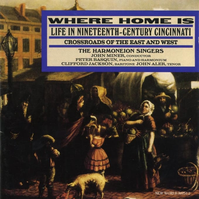 Peter Basquin, The Harmoneion Singers, John Miner - Where Home Is: Life In 19th Century Cincinnati (CD)