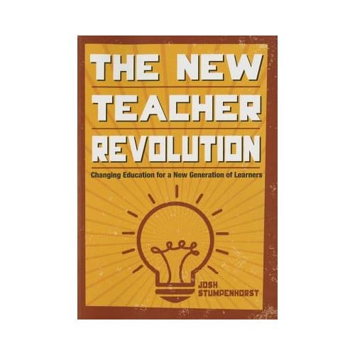 The New Teacher Revolution: Changing Education For A New Generation Of Learners - Stumpenhorst