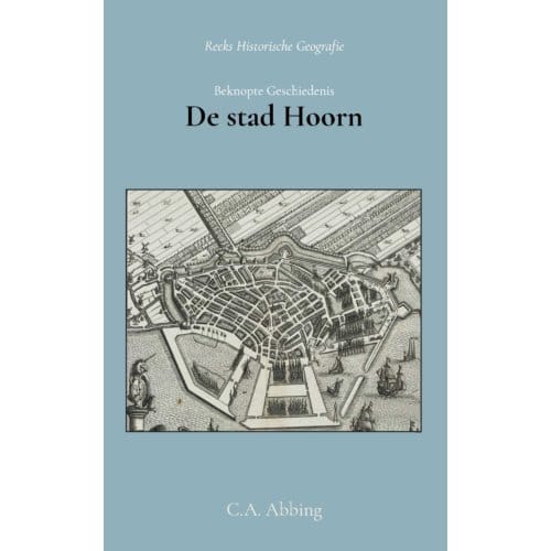 Beknopte Geschiedenis Der Stad Hoorn - C.A. Abbing